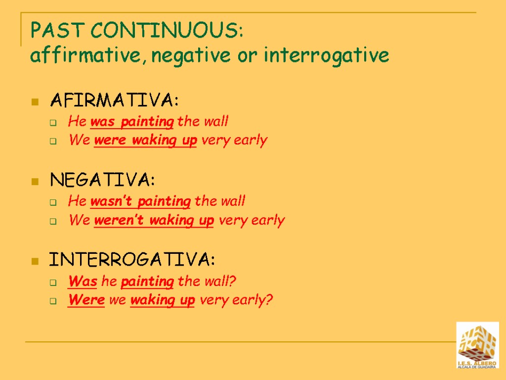 PAST CONTINUOUS: affirmative, negative or interrogative AFIRMATIVA: He was painting the wall We were